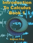 Introduction to Calculus Book 1: Practice Workbook with worked examples and practice problems By Nathan Frey Cover Image