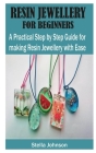 Resin Jewellery for Beginners: A Practical Step By Step Guide for Making Resin Jewellery with Ease Cover Image
