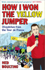 How I Won the Yellow Jumper: Dispatches from the Tour de France (Yellow Jersey Cycling Classics) By Ned Boulting Cover Image