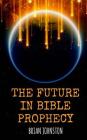 The Future in Bible Prophecy By Brian Johnston Cover Image