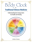 The Body Clock in Traditional Chinese Medicine: Understanding Our Energy Cycles for Health and Healing Cover Image