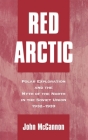 Red Arctic: Polar Exploration and the Myth of the North in the Soviet Union,1932-1939 By John McCannon Cover Image