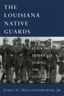 Louisiana Native Guards: The Black Military Experience During the Civil War By James G. Hollandsworth Cover Image