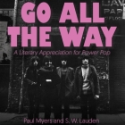 Go All the Way: A Literary Appreciation for Power Pop By Heather Havrilesky (Contribution by), Michael Chabon (Contribution by), Dave Holmes (Contribution by) Cover Image