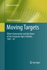 Moving Targets: Elliott-Automation and the Dawn of the Computer Age in Britain, 1947 - 67 (History of Computing) Cover Image