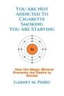 You Are Not Addicted To Cigarette Smoking You Are Starving By Garnet M. Perry Cover Image