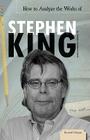 How to Analyze the Works of Stephen King (Essential Critiques Set 1) Cover Image