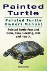 Painted Turtle. Painted Turtle Owners Manual. Painted Turtle Pros and Cons, Care, Housing, Diet and Health. By David Donalton Cover Image