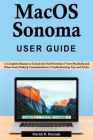macOS Sonoma User Guide: A Complete Manual to Unlock the Full Potential of Your MacBook and iMacs from Desktop Customization to Troubleshooting Cover Image