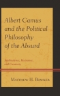 Albert Camus and the Political Philosophy of the Absurd: Ambivalence, Resistance, and Creativity By Matthew H. Bowker Cover Image