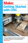 Getting Started with CNC: Personal Digital Fabrication with Shapeoko and Other Computer-Controlled Routers By Edward Ford Cover Image