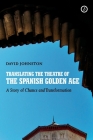 Translating the Theatre of the Spanish Golden Age: A Story of Chance and Transformation By David Johnston Cover Image