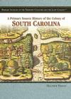 A Primary Source History of the Colony of South Carolina (Primary Sources of the Thirteen Colonies and the Lost Colony) By Heather Hasan Cover Image