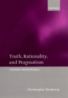 Truth, Rationality, and Pragmatism: Themes from Peirce By Christopher Hookway Cover Image