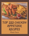 Top 222 Chicken Appetizer Recipes: Chicken Appetizer Cookbook - Where Passion for Cooking Begins By Maria Davis Cover Image