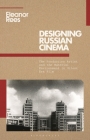 Designing Russian Cinema: The Production Artist and the Material Environment in Silent Era Film By Eleanor Rees, Birgit Beumers (Editor), Lilya Kaganovsky (Editor) Cover Image