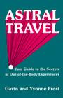 Astral Travel: Your Guide to the Secrets of Out-Of-The-Body Experiences By Yvonne Frost, Gavin Frost Cover Image
