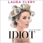 Idiot: Life Stories from the Creator of Help Helen Smash By Laura Clery (Read by) Cover Image