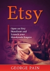 Etsy: Open an Etsy Storefront and Launch your Handmade Empire By George Pain Cover Image