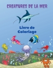 Creatures de la Mer Livre de Coloriage: Sea Creatures Coloring Book: Livre de coloriage sur la vie marine, pour les enfants de 4 à 8 ans, animaux de l By Severin Pelletier Cover Image