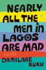 Nearly All the Men in Lagos Are Mad: Stories By Damilare Kuku Cover Image