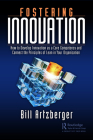 Fostering Innovation: How to Develop Innovation as a Core Competency and Connect the Principles of Lean in Your Organization By Bill Artzberger Cover Image
