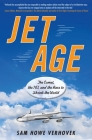 Jet Age: The Comet, the 707, and the Race to Shrink the World By Sam Howe Verhovek Cover Image