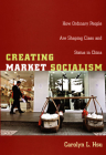 Creating Market Socialism: How Ordinary People Are Shaping Class and Status in China (Politics) Cover Image