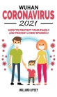 Wuhan Coronavirus - 2021: How to Protect your Family! Ways to Combat Bacteriological Terrorism and Prevent a New Epidemic! All Secrets Revealed Cover Image