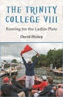 The Trinity College VIII: Rowing for the Ladies Plate Cover Image