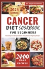Cancer Diet CookbOOK For Beginners: Nourishing Your Body and Spirit Through Cancer-Fighting Recipes Cover Image