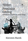 Feminist Giving: Creating New Frontiers in Social Change By Kiersten Marek, Joy Anderson (Foreword by), M. E. May (Editor) Cover Image