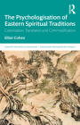 The Psychologisation of Eastern Spiritual Traditions: Colonisation, Translation and Commodification (Concepts for Critical Psychology) By Elliot Cohen Cover Image