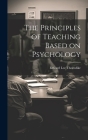 The Principles of Teaching Based on Psychology By Edward Lee Thorndike Cover Image