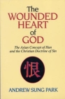 The Wounded Heart of God: The Asian Concept of Han and the Christian Doctrine of Sin By Andrew S. Park Cover Image