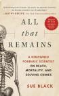 All That Remains: A Renowned Forensic Scientist on Death, Mortality, and Solving Crimes By Sue Black, Angela Dawe (Read by) Cover Image