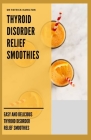 Thyroid Disorder Relief Smoothies: easy and delicious thyroid disorder relief smoothies By Patrick Hamilton Cover Image