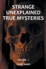 Strange Unexplained True Mysteries - Volume 1 By Frank Baker Cover Image