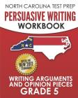 NORTH CAROLINA TEST PREP Persuasive Writing Workbook Grade 5: Writing Arguments and Opinion Pieces By E. Hawas Cover Image