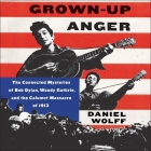 Grown-Up Anger: The Connected Mysteries of Bob Dylan, Woody Guthrie, and the Calumet Massacre of 1913 Cover Image