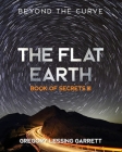 The Flat Earth Trilogy Book of Secrets III: Beyond The Curve By Gregory Lessing Garrett Cover Image