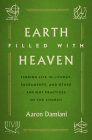 Earth Filled with Heaven: Finding Life in Liturgy, Sacraments, and other Ancient Practices of the Church By Aaron Damiani Cover Image