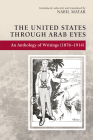 The United States Through Arab Eyes: An Anthology of Writings (1876-1914) Cover Image