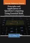 Principles and Applications of Quantum Computing Using Essential Math By A. Daniel (Editor), M. Arvindhan (Editor), Kiranmai Bellam (Editor) Cover Image