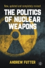 The Politics of Nuclear Weapons: New, Updated and Completely Revised By Andrew Futter Cover Image