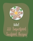 Hello! 222 Superfood Seafood Recipes: Best Superfood Seafood Cookbook Ever For Beginners [Book 1] By Mr Seafood, Mr Shea Cover Image