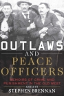 Outlaws and Peace Officers: Memoirs of Crime and Punishment in the Old West By Stephen Brennan (Editor) Cover Image