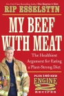 My Beef with Meat: The Healthiest Argument for Eating a Plant-Strong Diet--Plus 140 New Engine 2 Recipes By Rip Esselstyn Cover Image