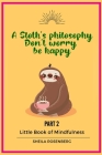 A Sloth's philosophy, Don't worry be happy: Little Book of Mindfulness (Part 2) By Sheila Rosenberg Cover Image