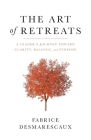 The Art of Retreats: A Leader's Journey Toward Clarity, Balance, and Purpose By Fabrice Desmarescaux Cover Image